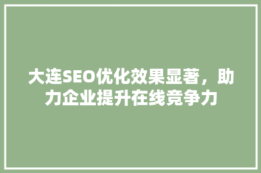 大连SEO优化效果显著，助力企业提升在线竞争力