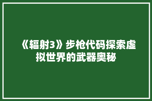 《辐射3》步枪代码探索虚拟世界的武器奥秘