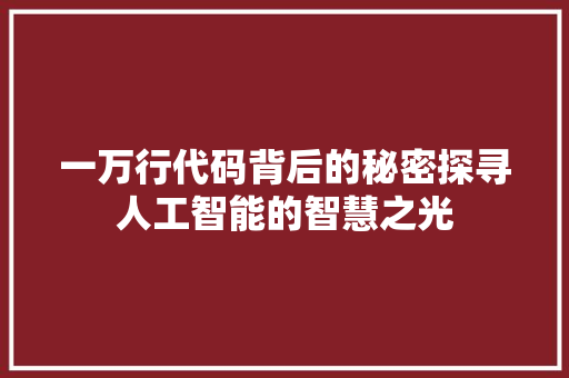 一万行代码背后的秘密探寻人工智能的智慧之光