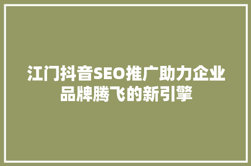 江门抖音SEO推广助力企业品牌腾飞的新引擎