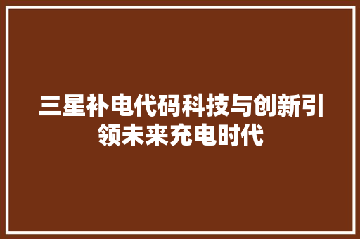三星补电代码科技与创新引领未来充电时代