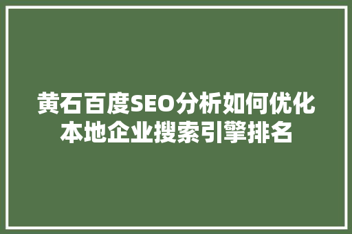 黄石百度SEO分析如何优化本地企业搜索引擎排名