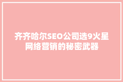 齐齐哈尔SEO公司选9火星网络营销的秘密武器
