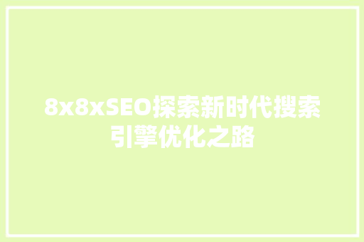 8x8xSEO探索新时代搜索引擎优化之路