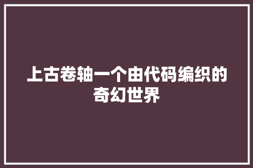 上古卷轴一个由代码编织的奇幻世界