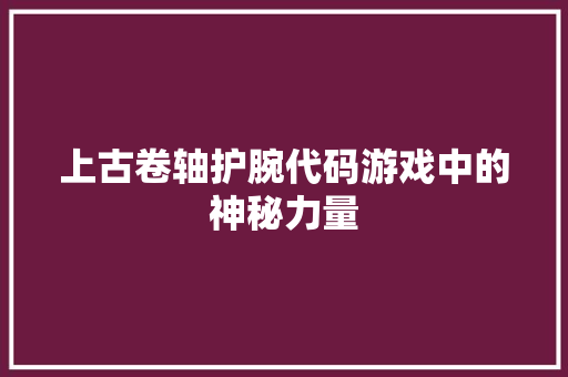 上古卷轴护腕代码游戏中的神秘力量