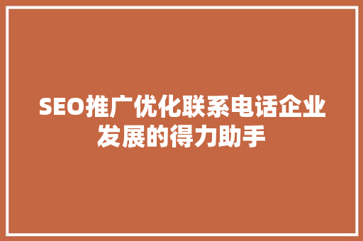 SEO推广优化联系电话企业发展的得力助手