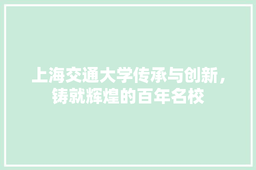上海交通大学传承与创新，铸就辉煌的百年名校