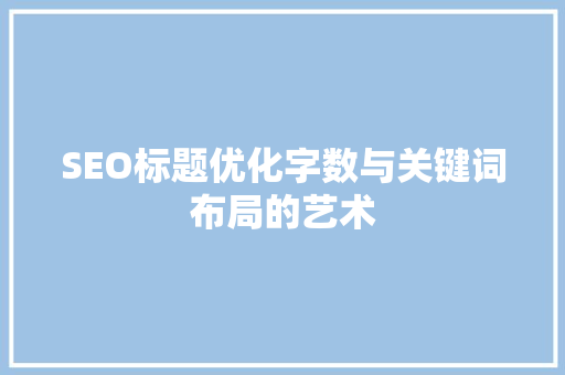 SEO标题优化字数与关键词布局的艺术