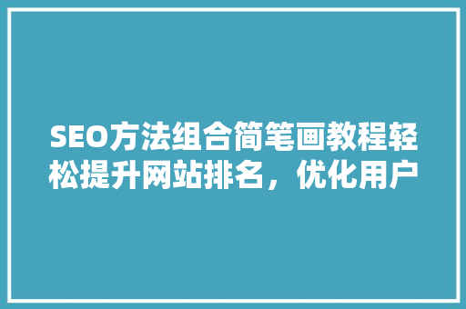 SEO方法组合简笔画教程轻松提升网站排名，优化用户体验