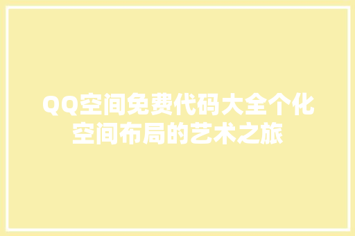 QQ空间免费代码大全个化空间布局的艺术之旅