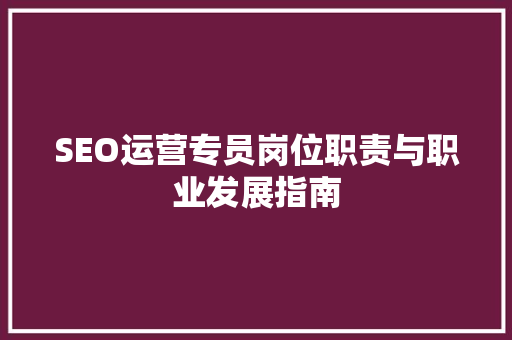 SEO运营专员岗位职责与职业发展指南