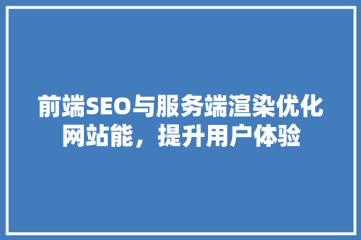前端SEO与服务端渲染优化网站能，提升用户体验