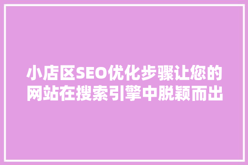小店区SEO优化步骤让您的网站在搜索引擎中脱颖而出