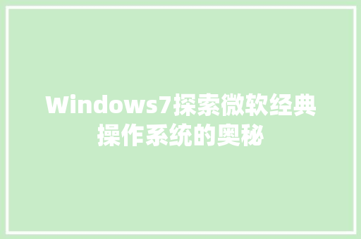 Windows7探索微软经典操作系统的奥秘