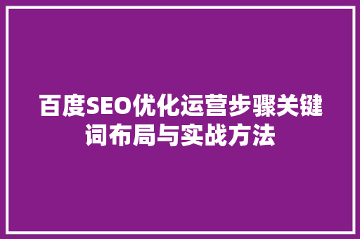 百度SEO优化运营步骤关键词布局与实战方法