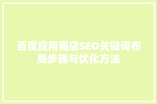 百度应用商店SEO关键词布局步骤与优化方法