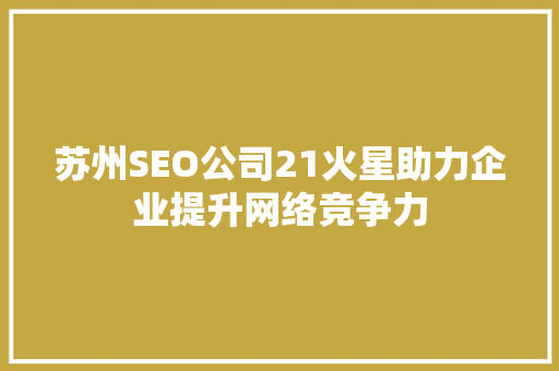 苏州SEO公司21火星助力企业提升网络竞争力