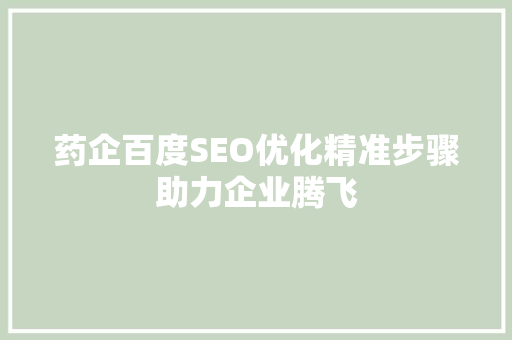 药企百度SEO优化精准步骤助力企业腾飞