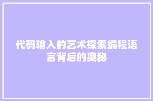 代码输入的艺术探索编程语言背后的奥秘  第1张