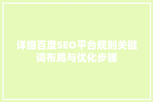 详细百度SEO平台规则关键词布局与优化步骤