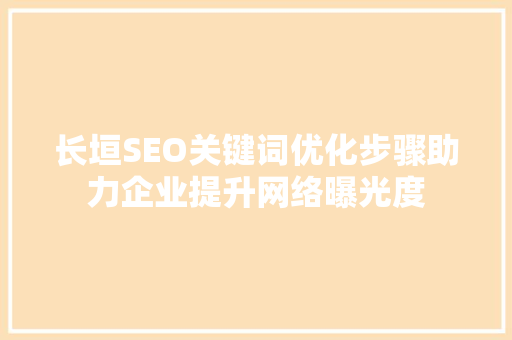 长垣SEO关键词优化步骤助力企业提升网络曝光度