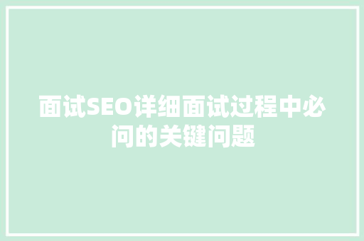 面试SEO详细面试过程中必问的关键问题