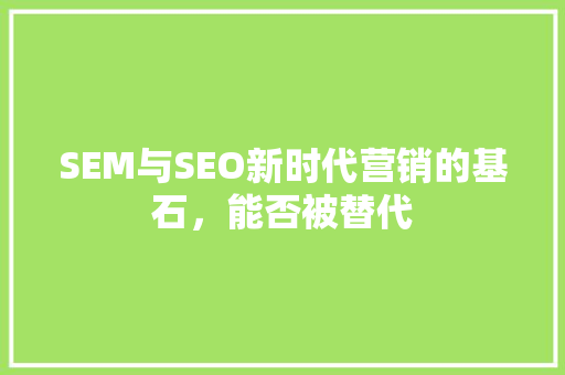 SEM与SEO新时代营销的基石，能否被替代
