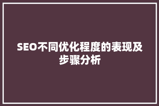SEO不同优化程度的表现及步骤分析