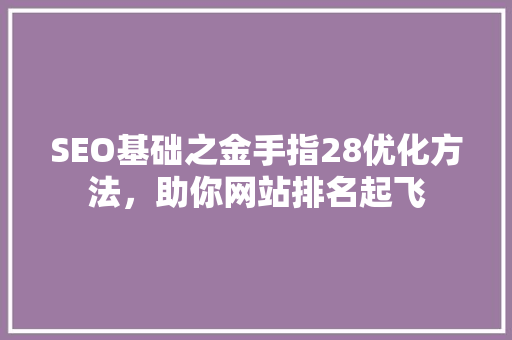 SEO基础之金手指28优化方法，助你网站排名起飞