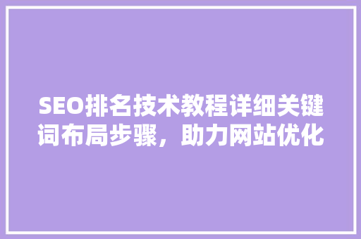 SEO排名技术教程详细关键词布局步骤，助力网站优化提升