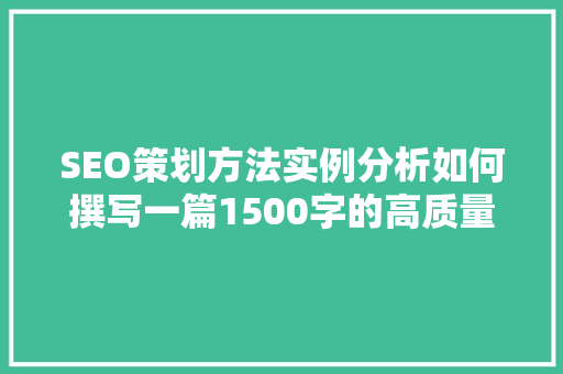 SEO策划方法实例分析如何撰写一篇1500字的高质量文章