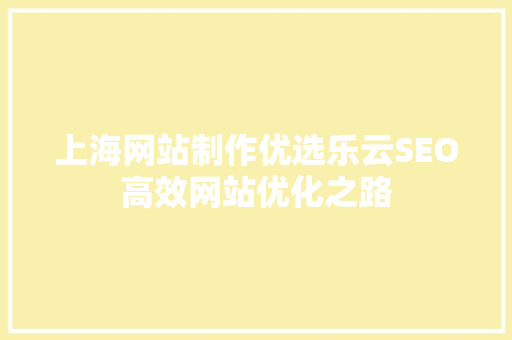 上海网站制作优选乐云SEO高效网站优化之路