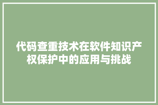 代码查重技术在软件知识产权保护中的应用与挑战
