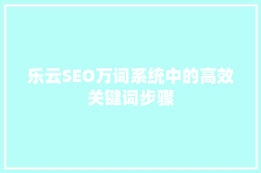 乐云SEO万词系统中的高效关键词步骤