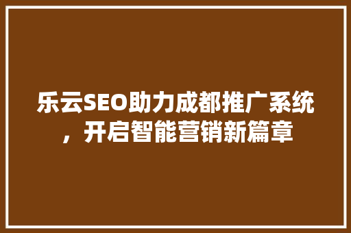 乐云SEO助力成都推广系统，开启智能营销新篇章