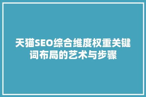 天猫SEO综合维度权重关键词布局的艺术与步骤