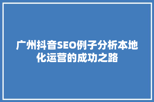 广州抖音SEO例子分析本地化运营的成功之路