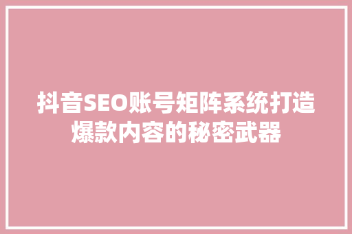 抖音SEO账号矩阵系统打造爆款内容的秘密武器