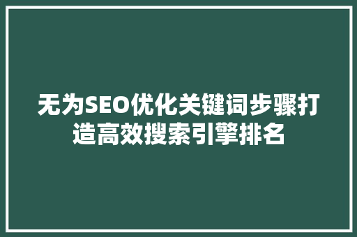 无为SEO优化关键词步骤打造高效搜索引擎排名