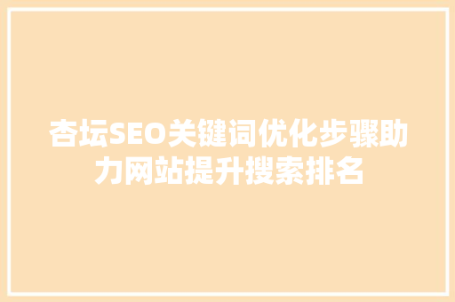 杏坛SEO关键词优化步骤助力网站提升搜索排名