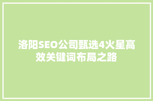 洛阳SEO公司甄选4火星高效关键词布局之路