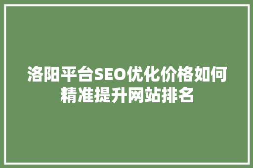 洛阳平台SEO优化价格如何精准提升网站排名