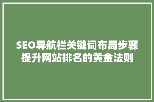 SEO导航栏关键词布局步骤提升网站排名的黄金法则
