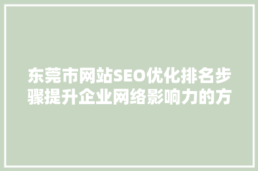 东莞市网站SEO优化排名步骤提升企业网络影响力的方法
