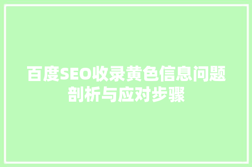 百度SEO收录黄色信息问题剖析与应对步骤