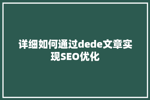 详细如何通过dede文章实现SEO优化