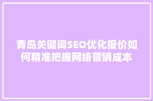 青岛关键词SEO优化报价如何精准把握网络营销成本