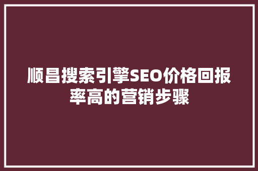 顺昌搜索引擎SEO价格回报率高的营销步骤