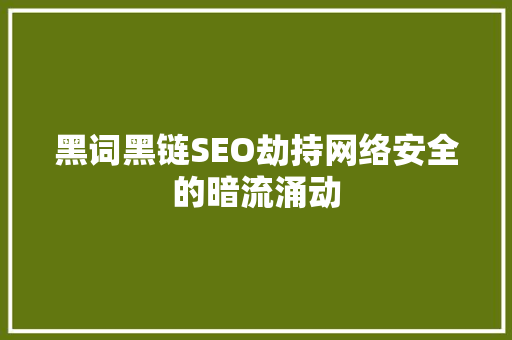 黑词黑链SEO劫持网络安全的暗流涌动